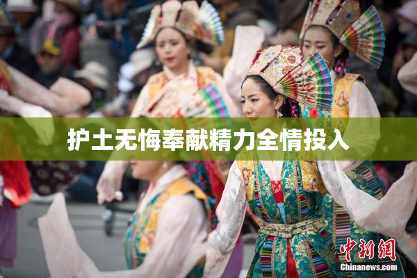 护土无悔奉献精力全情投入