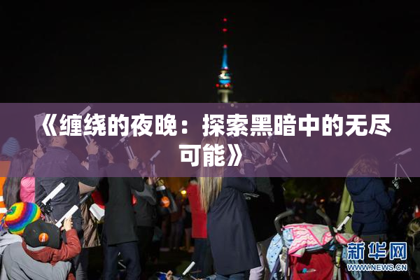 《缠绕的夜晚：探索黑暗中的无尽可能》