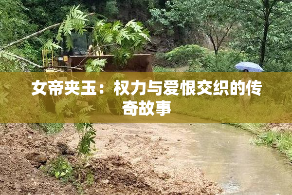 女帝夹玉：权力与爱恨交织的传奇故事