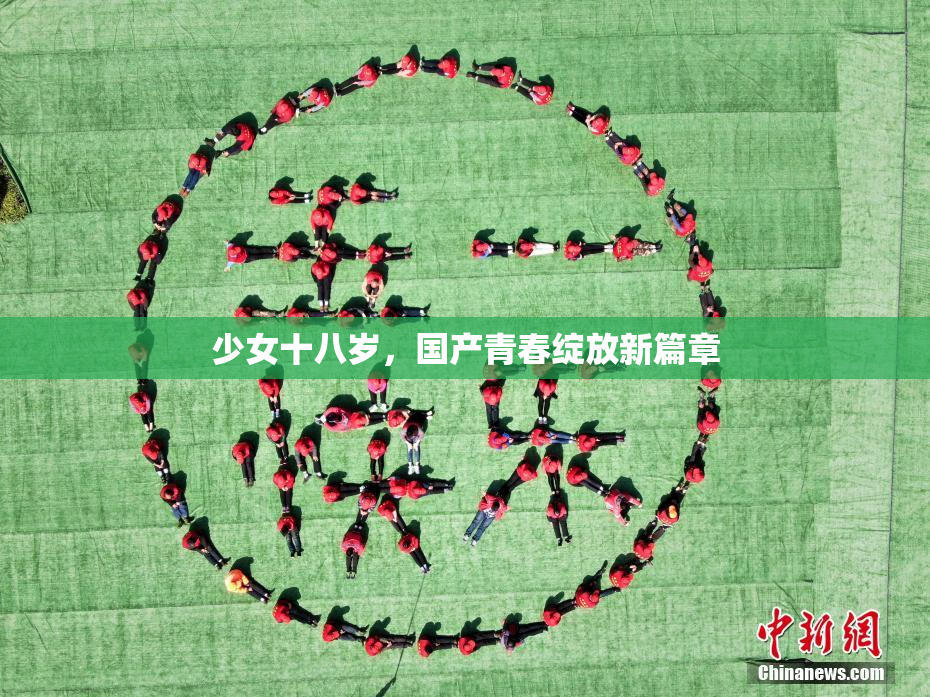 少女十八岁，国产青春绽放新篇章