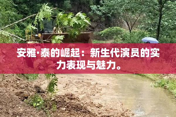 安雅·泰的崛起：新生代演员的实力表现与魅力。