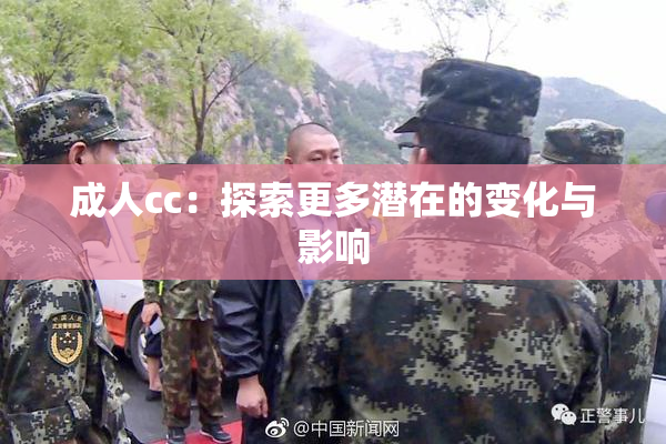 成人cc：探索更多潜在的变化与影响