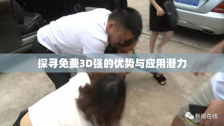 探寻免费3D强的优势与应用潜力