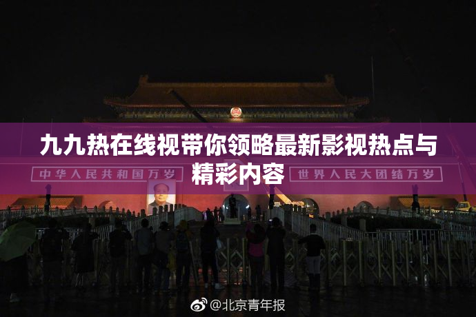 九九热在线视带你领略最新影视热点与精彩内容