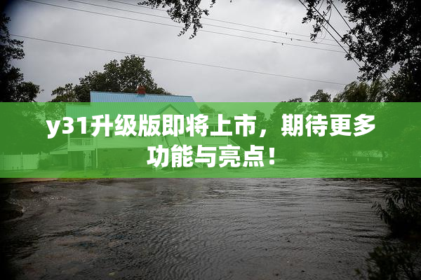 y31升级版即将上市，期待更多功能与亮点！