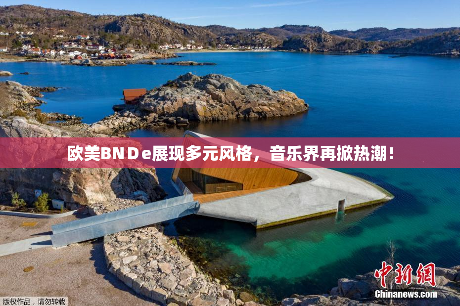 欧美BNＤe展现多元风格，音乐界再掀热潮！
