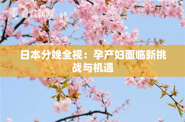 日本分娩全视：孕产妇面临新挑战与机遇