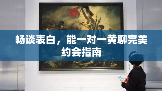 畅谈表白，能一对一黄聊完美约会指南