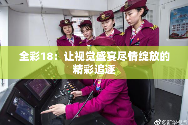 全彩18：让视觉盛宴尽情绽放的精彩追逐