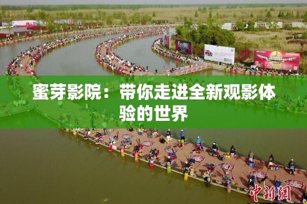 蜜芽影院：带你走进全新观影体验的世界