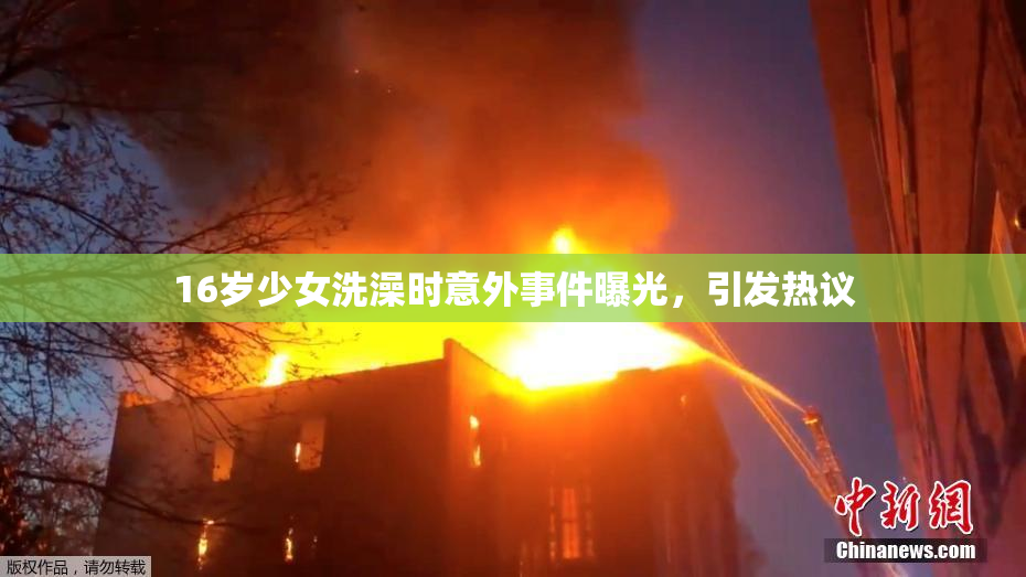 16岁少女洗澡时意外事件曝光，引发热议
