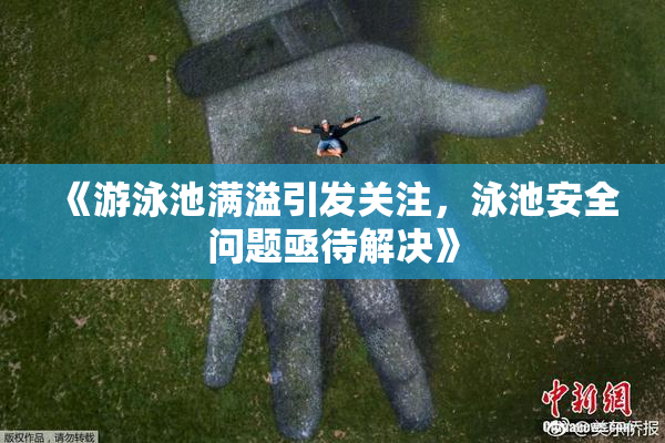 《游泳池满溢引发关注，泳池安全问题亟待解决》