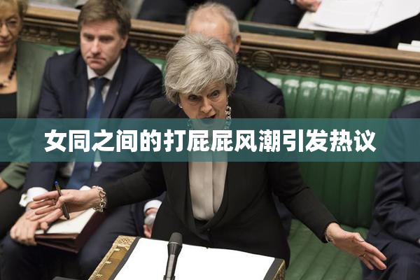 女同之间的打屁屁风潮引发热议
