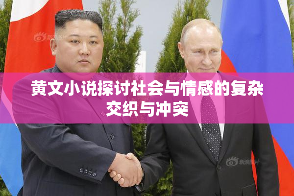 黄文小说探讨社会与情感的复杂交织与冲突