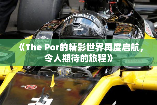 《The Por的精彩世界再度启航，令人期待的旅程》