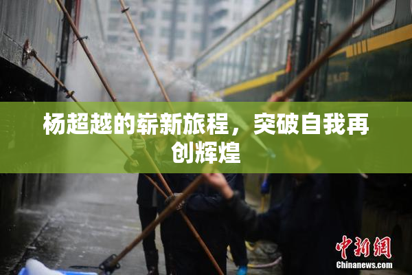 杨超越的崭新旅程，突破自我再创辉煌