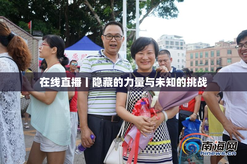 在线直播丨隐藏的力量与未知的挑战
