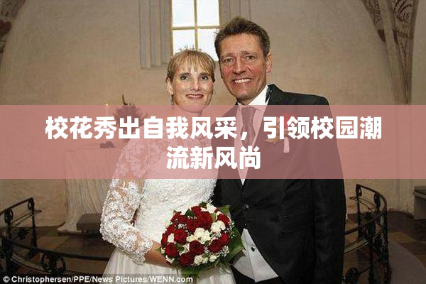 校花秀出自我风采，引领校园潮流新风尚