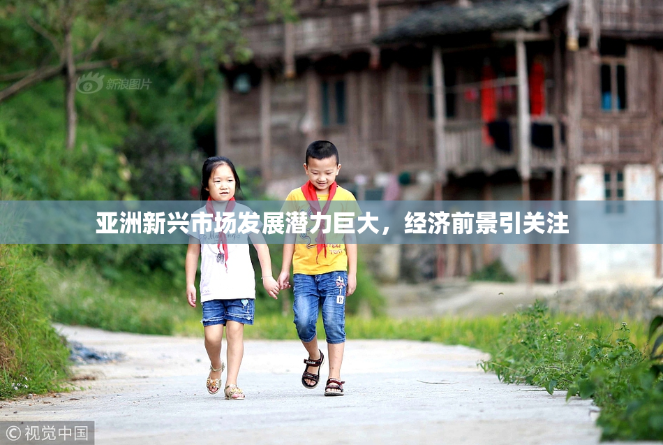 亚洲新兴市场发展潜力巨大，经济前景引关注