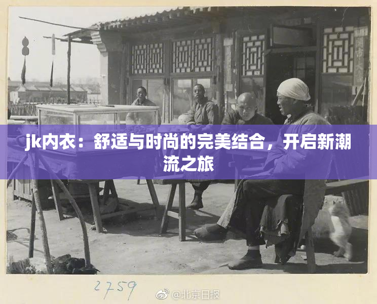 jk内衣：舒适与时尚的完美结合，开启新潮流之旅
