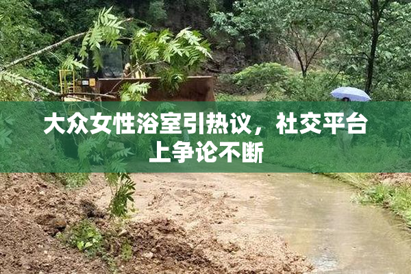 大众女性浴室引热议，社交平台上争论不断
