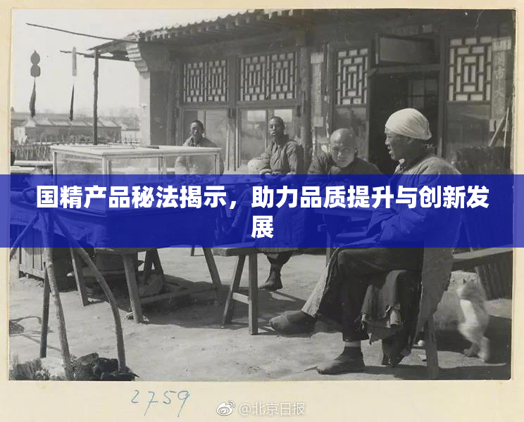 国精产品秘法揭示，助力品质提升与创新发展