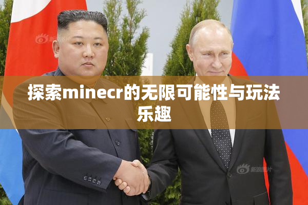 探索minecr的无限可能性与玩法乐趣