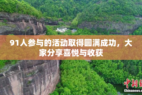 91人参与的活动取得圆满成功，大家分享喜悦与收获