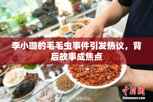 李小璐的毛毛虫事件引发热议，背后故事成焦点