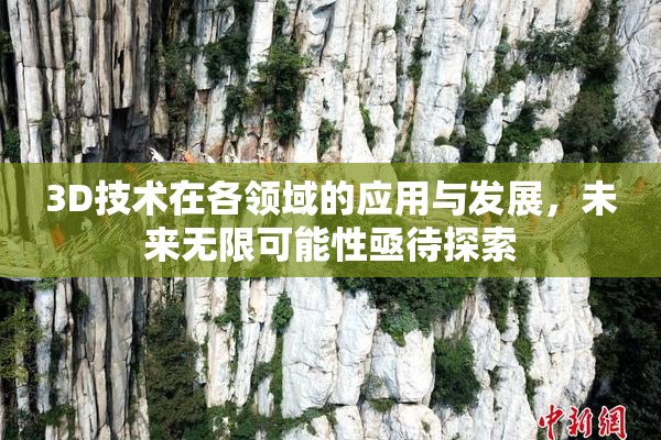 3D技术在各领域的应用与发展，未来无限可能性亟待探索