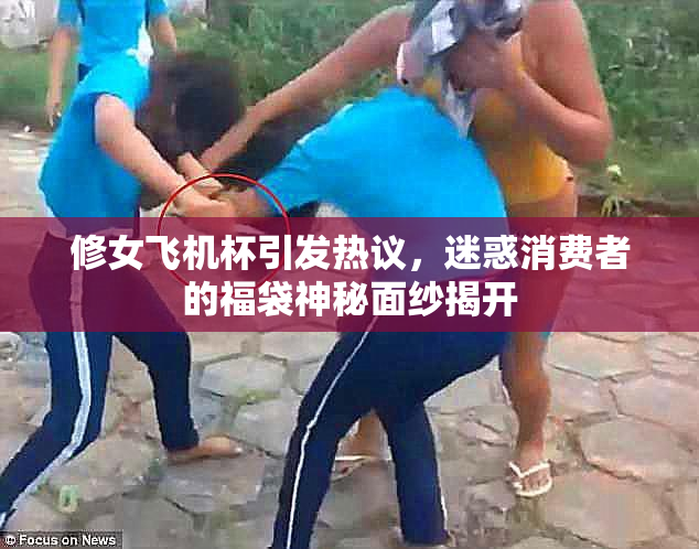 修女飞机杯引发热议，迷惑消费者的福袋神秘面纱揭开