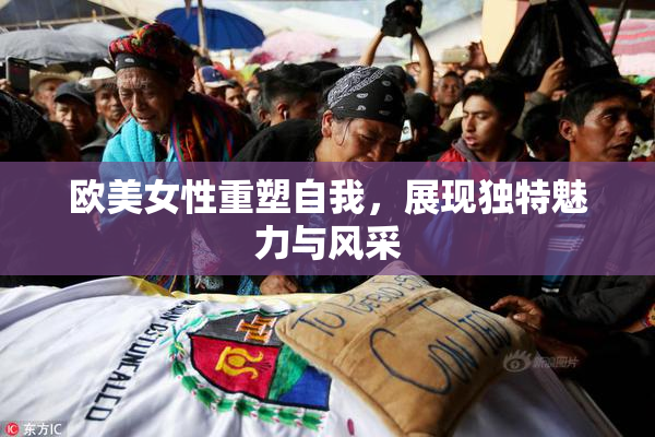 欧美女性重塑自我，展现独特魅力与风采