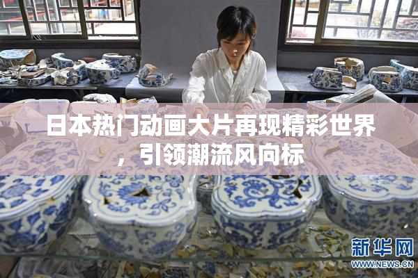 日本热门动画大片再现精彩世界，引领潮流风向标