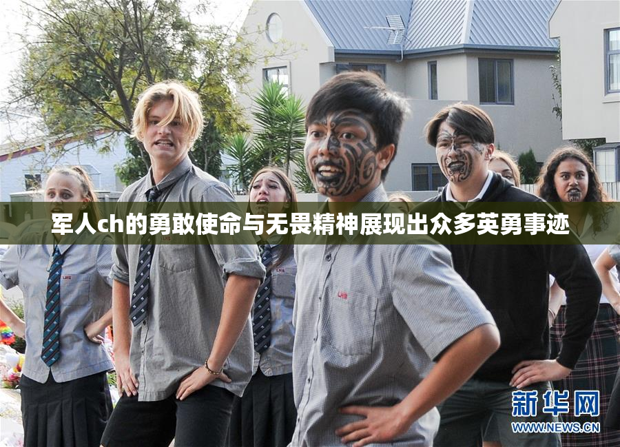 军人ch的勇敢使命与无畏精神展现出众多英勇事迹