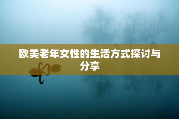 欧美老年女性的生活方式探讨与分享