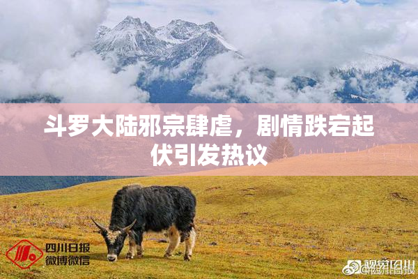 斗罗大陆邪宗肆虐，剧情跌宕起伏引发热议