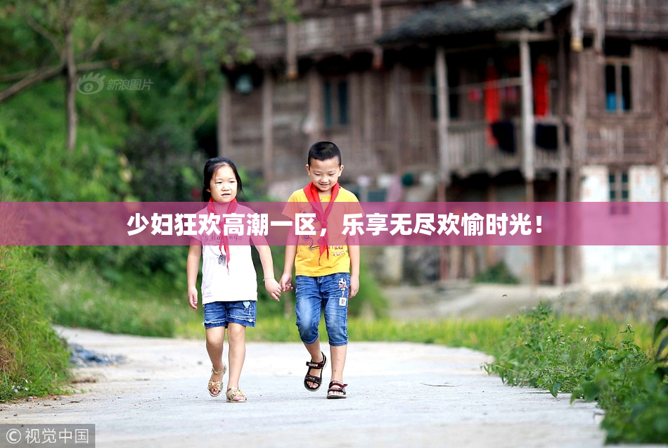 少妇狂欢高潮一区，乐享无尽欢愉时光！