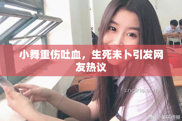 小舞重伤吐血，生死未卜引发网友热议