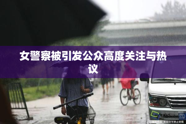女警察被引发公众高度关注与热议
