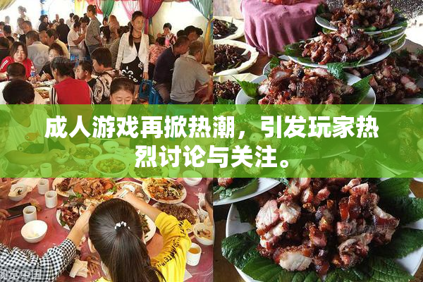 成人游戏再掀热潮，引发玩家热烈讨论与关注。