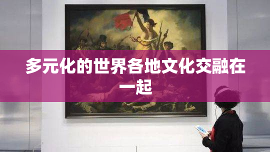 多元化的世界各地文化交融在一起