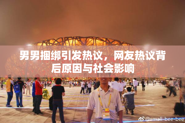 男男捆绑引发热议，网友热议背后原因与社会影响