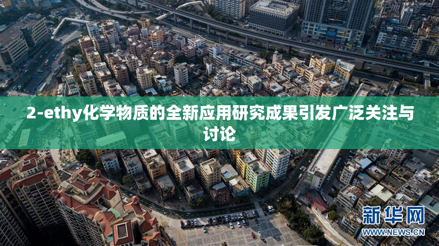 2-ethy化学物质的全新应用研究成果引发广泛关注与讨论