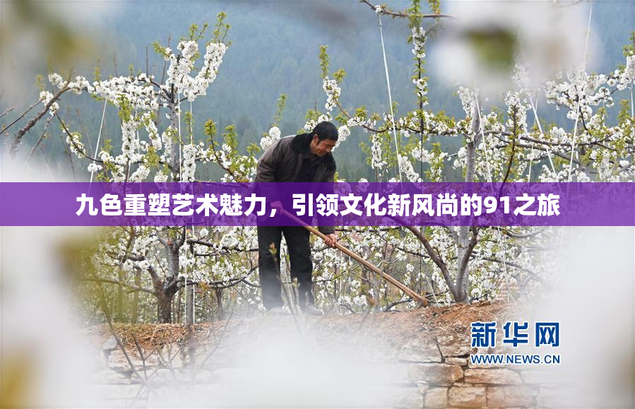 九色重塑艺术魅力，引领文化新风尚的91之旅