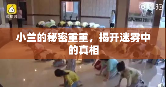 小兰的秘密重重，揭开迷雾中的真相