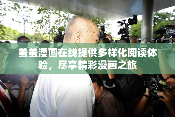 羞羞漫画在线提供多样化阅读体验，尽享精彩漫画之旅
