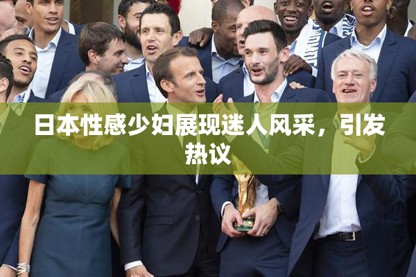 日本性感少妇展现迷人风采，引发热议