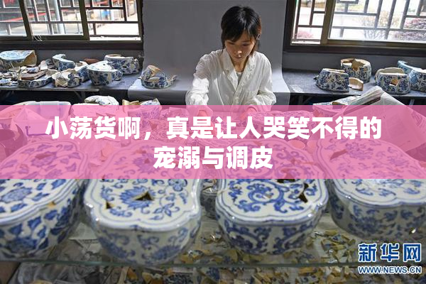 小荡货啊，真是让人哭笑不得的宠溺与调皮