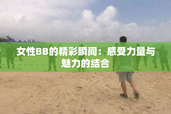 女性BB的精彩瞬间：感受力量与魅力的结合