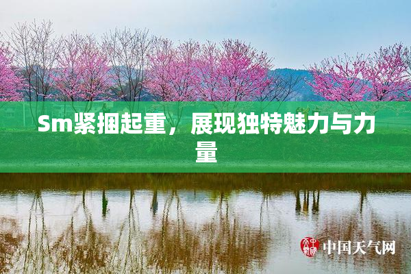 Sm紧捆起重，展现独特魅力与力量